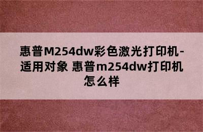 惠普M254dw彩色激光打印机-适用对象 惠普m254dw打印机怎么样